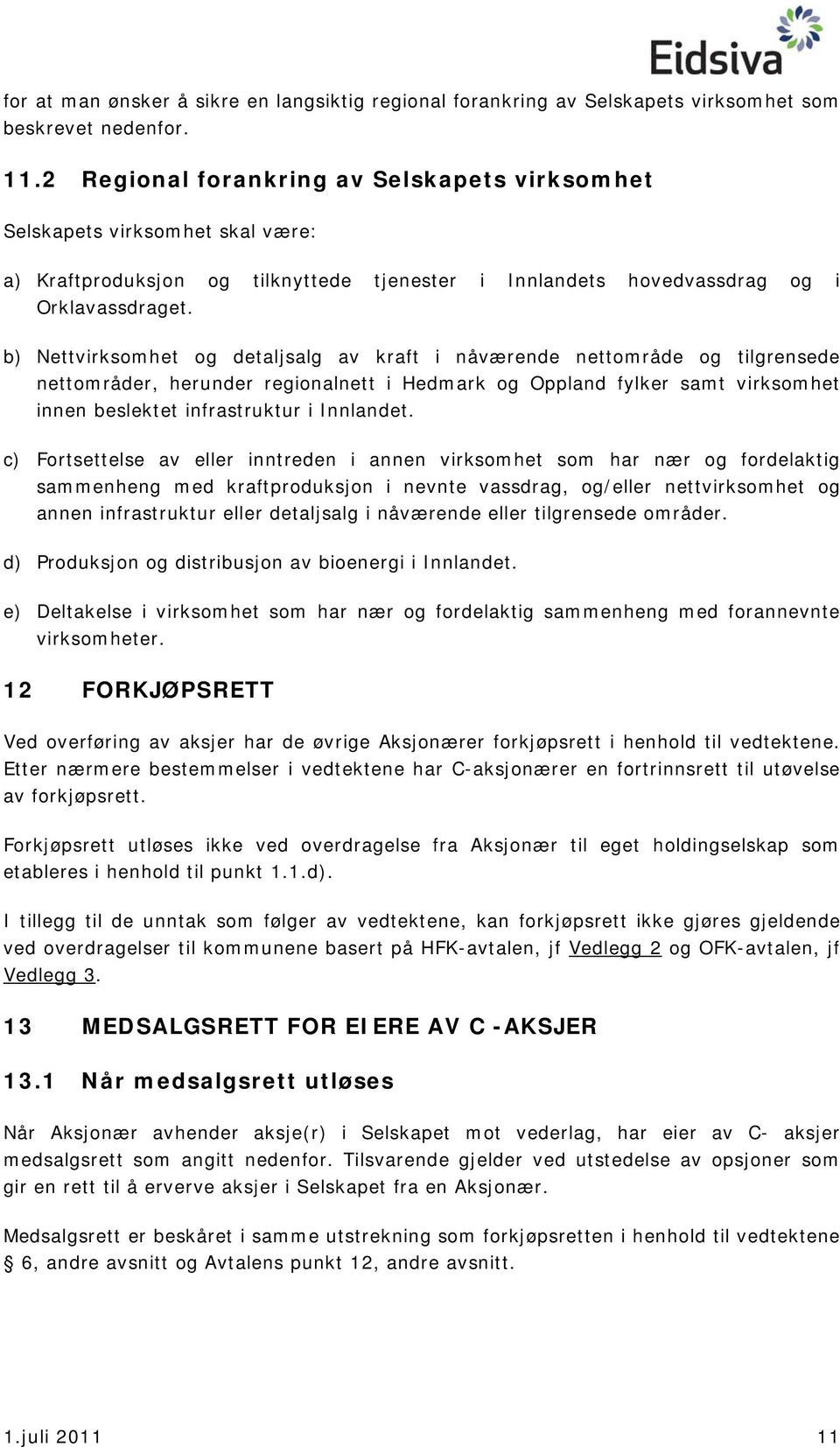 b) Nettvirksomhet og detaljsalg av kraft i nåværende nettområde og tilgrensede nettområder, herunder regionalnett i Hedmark og Oppland fylker samt virksomhet innen beslektet infrastruktur i Innlandet.