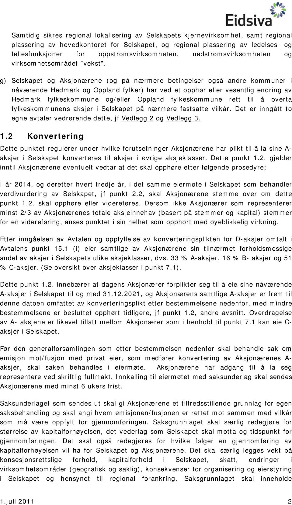 g) Selskapet og Aksjonærene (og på nærmere betingelser også andre kommuner i nåværende Hedmark og Oppland fylker) har ved et opphør eller vesentlig endring av Hedmark fylkeskommune og/eller Oppland