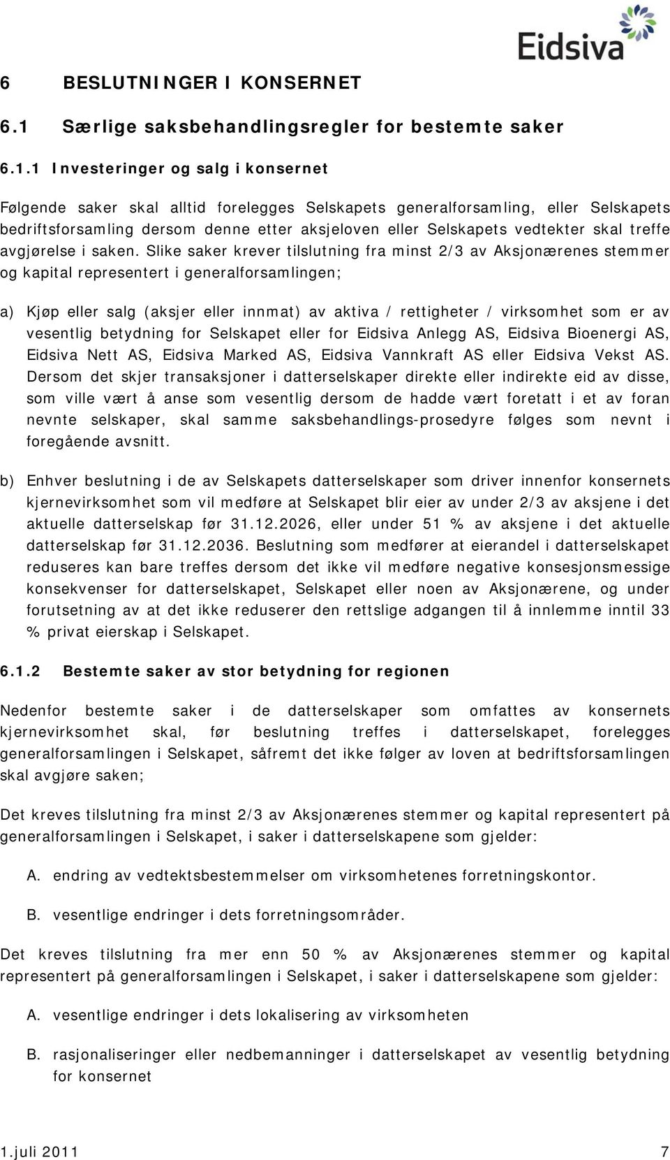 1 Investeringer og salg i konsernet Følgende saker skal alltid forelegges Selskapets generalforsamling, eller Selskapets bedriftsforsamling dersom denne etter aksjeloven eller Selskapets vedtekter