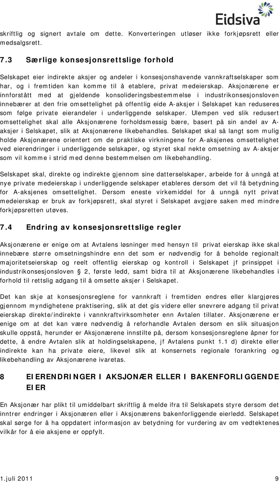 Aksjonærene er innforstått med at gjeldende konsolideringsbestemmelse i industrikonsesjonsloven innebærer at den frie omsettelighet på offentlig eide A-aksjer i Selskapet kan reduseres som følge