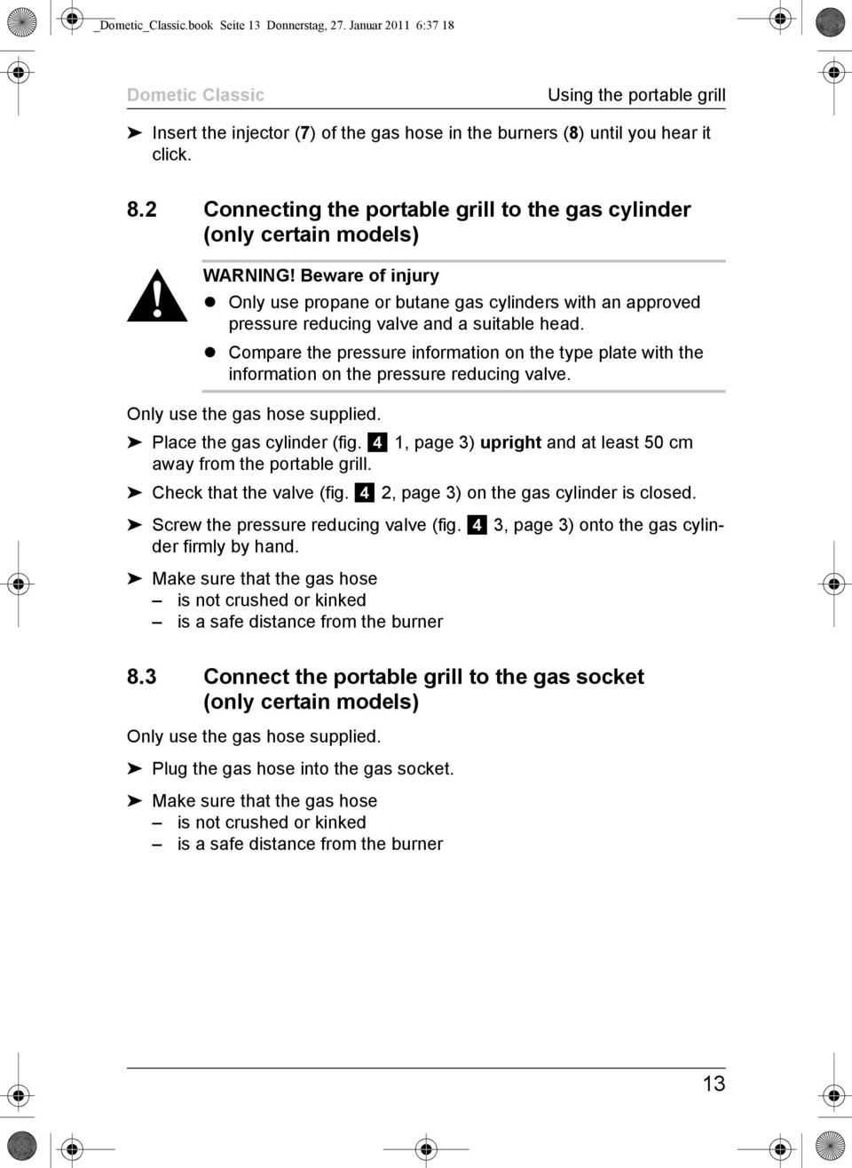 Beware of injury Only use propane or butane gas cylinders with an approved pressure reducing valve and a suitable head.