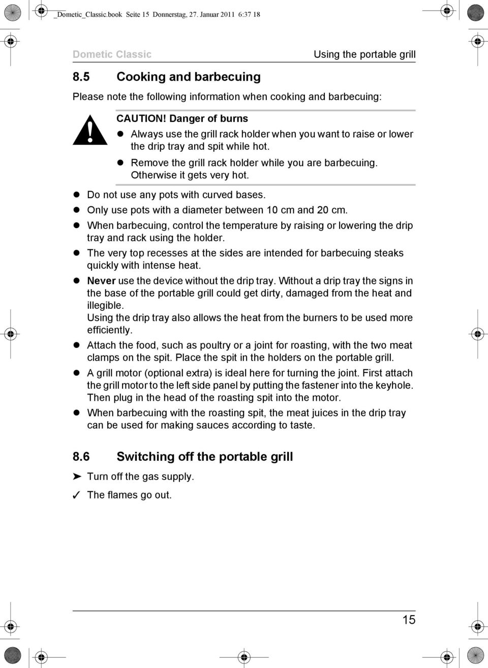 Do not use any pots with curved bases. Only use pots with a diameter between 10 cm and 20 cm. When barbecuing, control the temperature by raising or lowering the drip tray and rack using the holder.