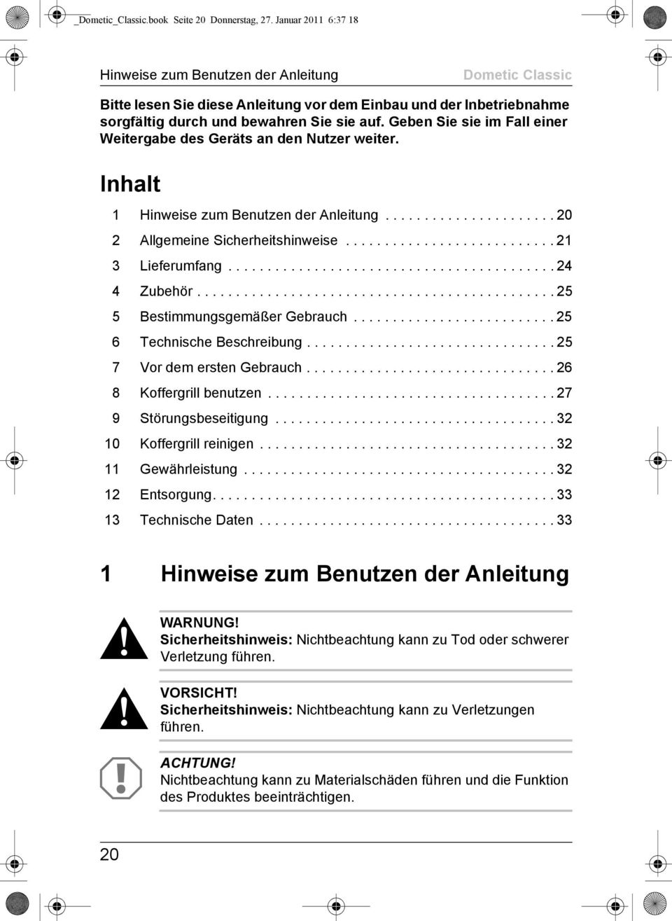 Geben Sie sie im Fall einer Weitergabe des Geräts an den Nutzer weiter. Inhalt 1 Hinweise zum Benutzen der Anleitung...................... 20 2 Allgemeine Sicherheitshinweise........................... 21 3 Lieferumfang.