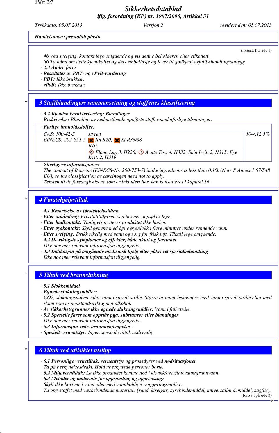 avfallbehandlingsanlegg 2.3 Andre farer Resultater av PBT- og vpvb-vurdering PBT: Ikke brukbar. vpvb: Ikke brukbar.