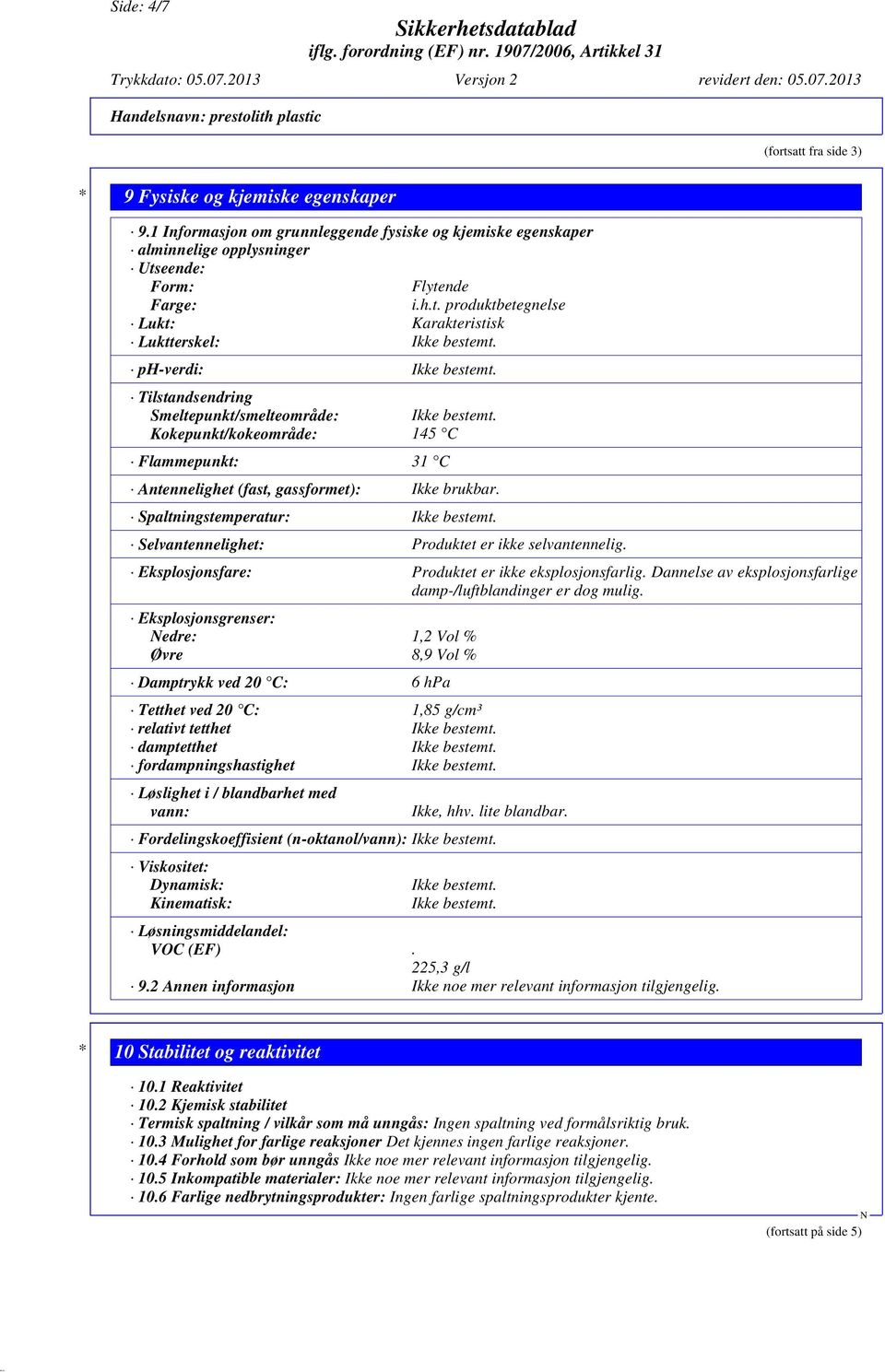 ph-verdi: Ikke bestemt. Tilstandsendring Smeltepunkt/smelteområde: Ikke bestemt. Kokepunkt/kokeområde: 145 C Flammepunkt: 31 C Antennelighet (fast, gassformet): Ikke brukbar.