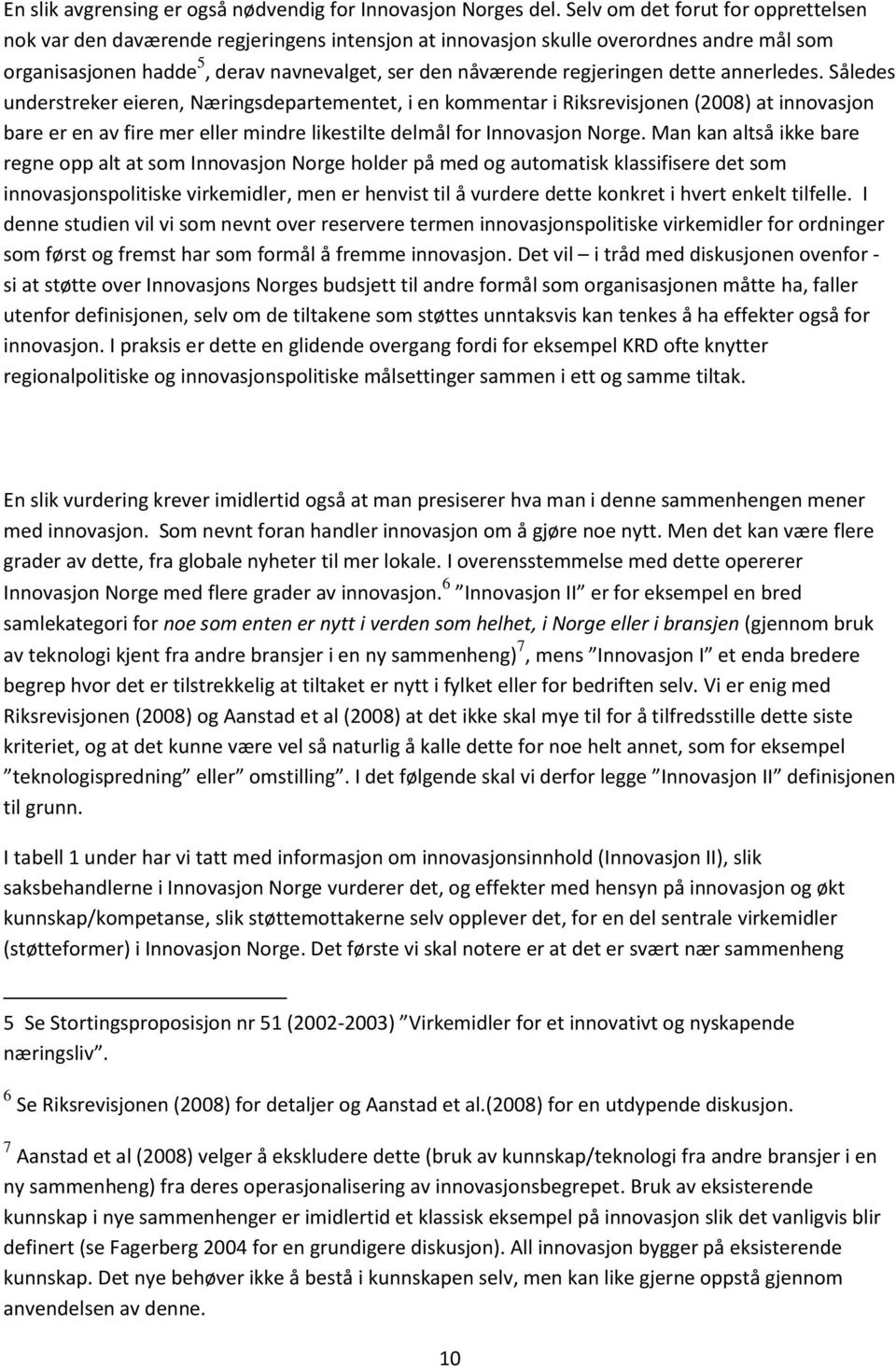 dette annerledes. Således understreker eieren, Næringsdepartementet, i en kommentar i Riksrevisjonen (2008) at innovasjon bare er en av fire mer eller mindre likestilte delmål for.