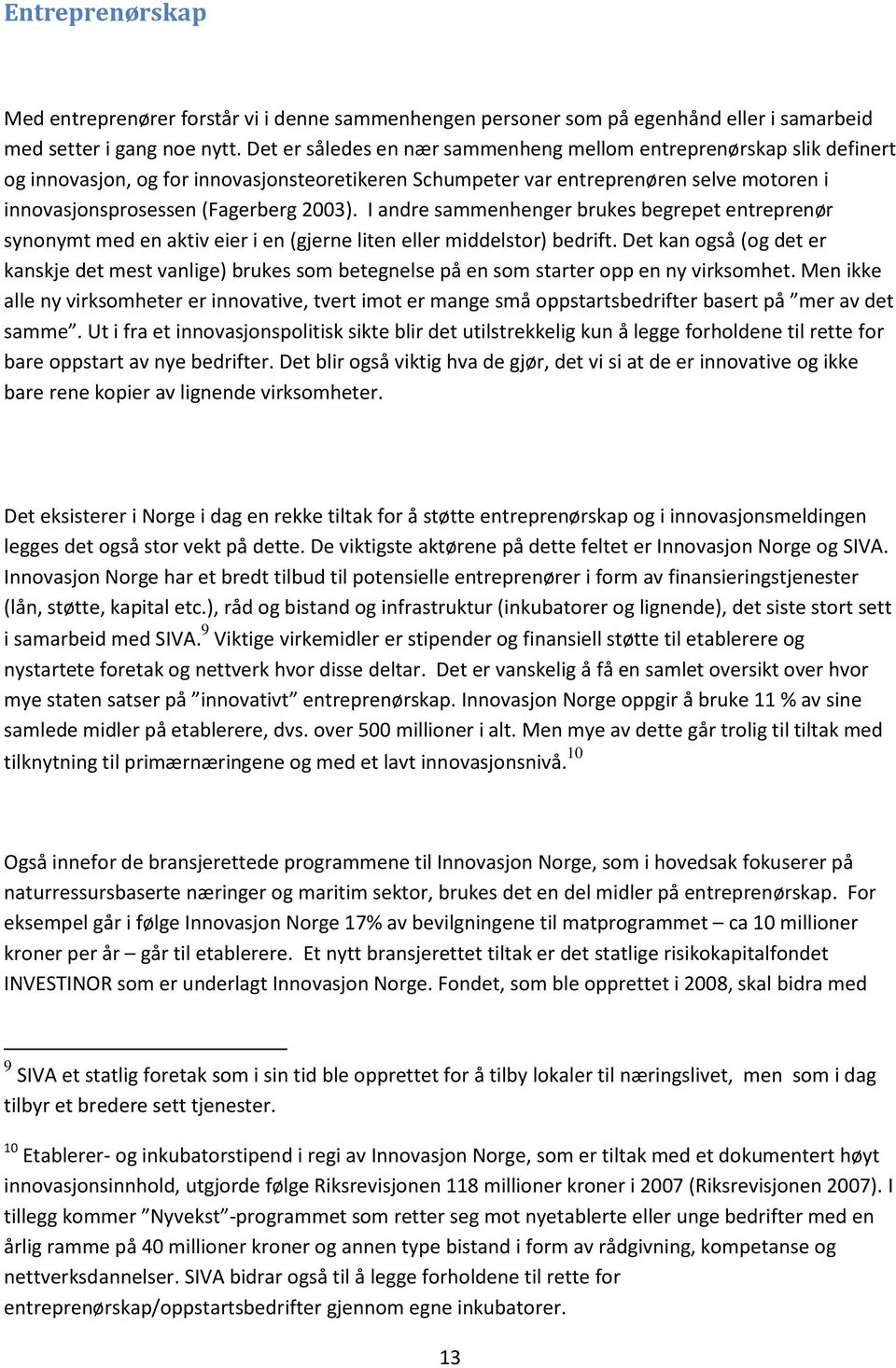 I andre sammenhenger brukes begrepet entreprenør synonymt med en aktiv eier i en (gjerne liten eller middelstor) bedrift.