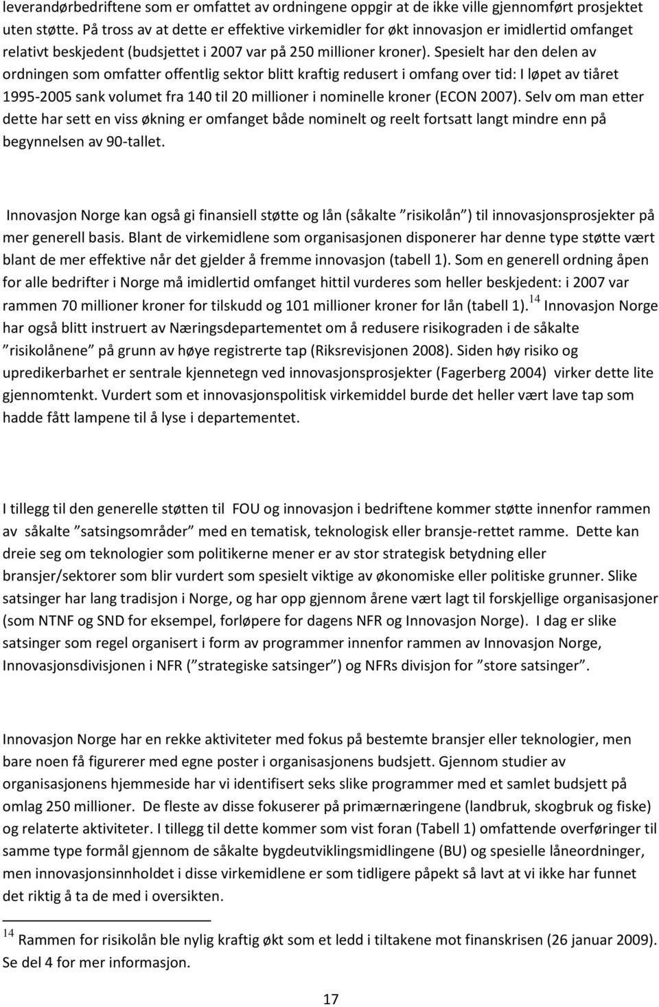 Spesielt har den delen av ordningen som omfatter offentlig sektor blitt kraftig redusert i omfang over tid: I løpet av tiåret 1995-2005 sank volumet fra 140 til 20 millioner i nominelle kroner (ECON