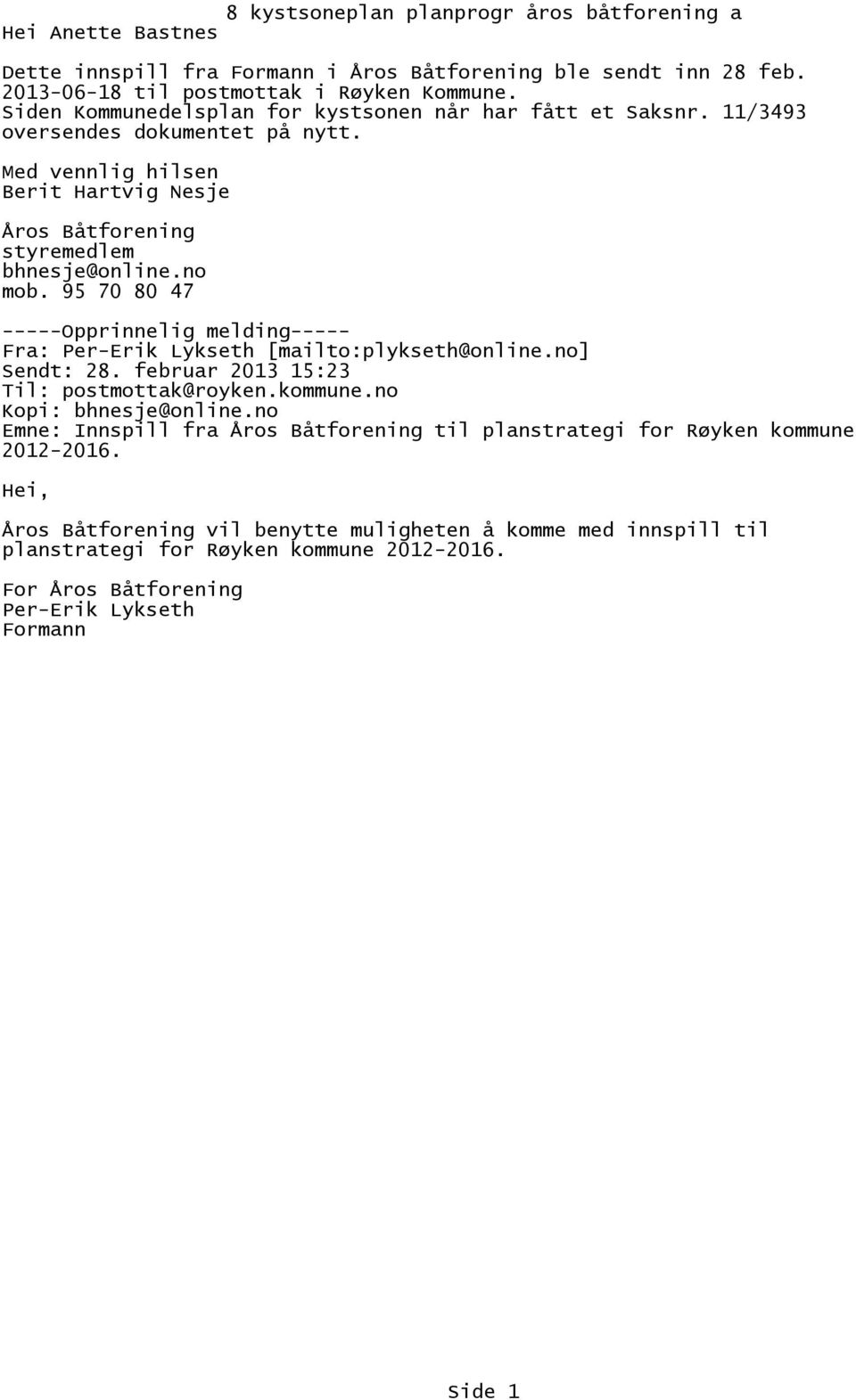 95 70 80 47 -----Opprinnelig melding----- Fra: Per-Erik Lykseth [mailto:plykseth@online.no] Sendt: 28. februar 2013 15:23 Til: postmottak@royken.kommune.no Kopi: bhnesje@online.