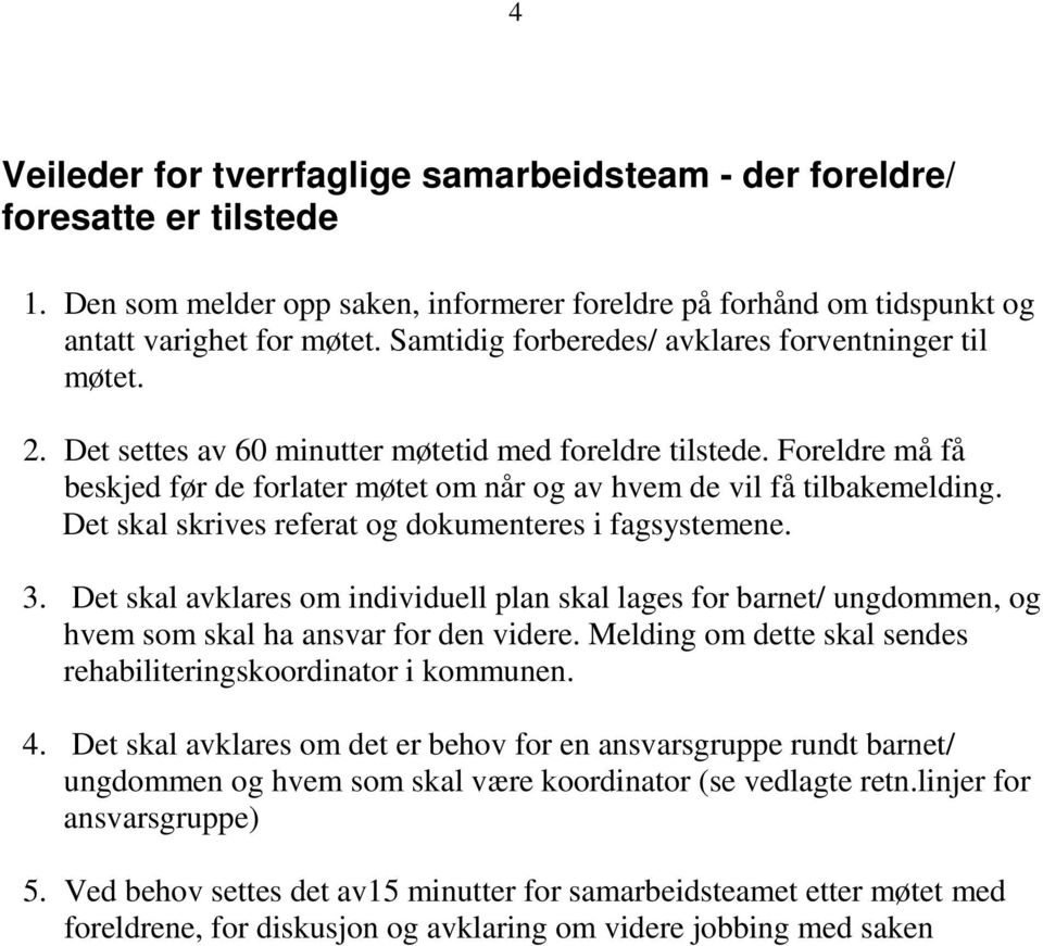 Foreldre må få beskjed før de forlater møtet om når og av hvem de vil få tilbakemelding. Det skal skrives referat og dokumenteres i fagsystemene. 3.