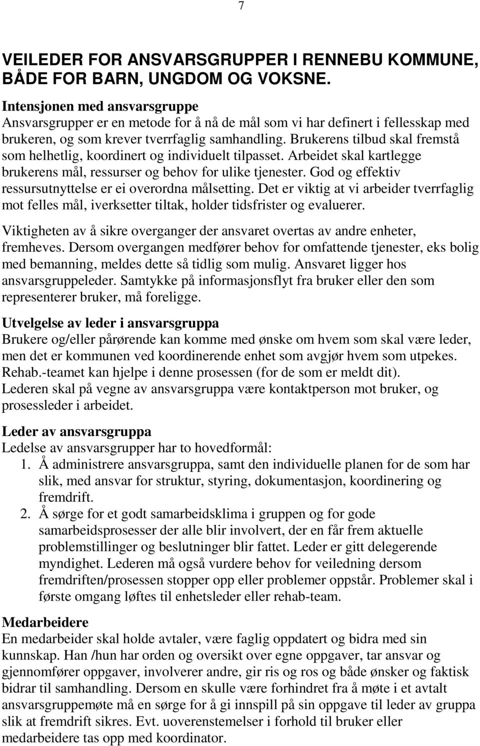 Brukerens tilbud skal fremstå som helhetlig, koordinert og individuelt tilpasset. Arbeidet skal kartlegge brukerens mål, ressurser og behov for ulike tjenester.