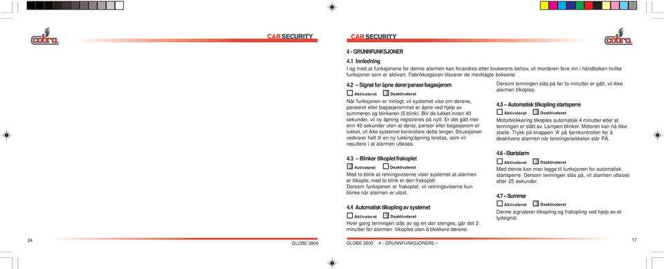 2 Signal for åpne dører/panser/bagasjerom Aktivateret Deaktivateret Når funksjonen er innlagt, vil systemet vise om dørene, panseret eller bagasjerommet er åpne ved hjelp av summeren og blinkeren (5