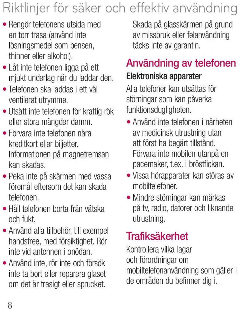 Förvara inte telefonen nära kreditkort eller biljetter. Informationen på magnetremsan kan skadas. Peka inte på skärmen med vassa föremål eftersom det kan skada telefonen.