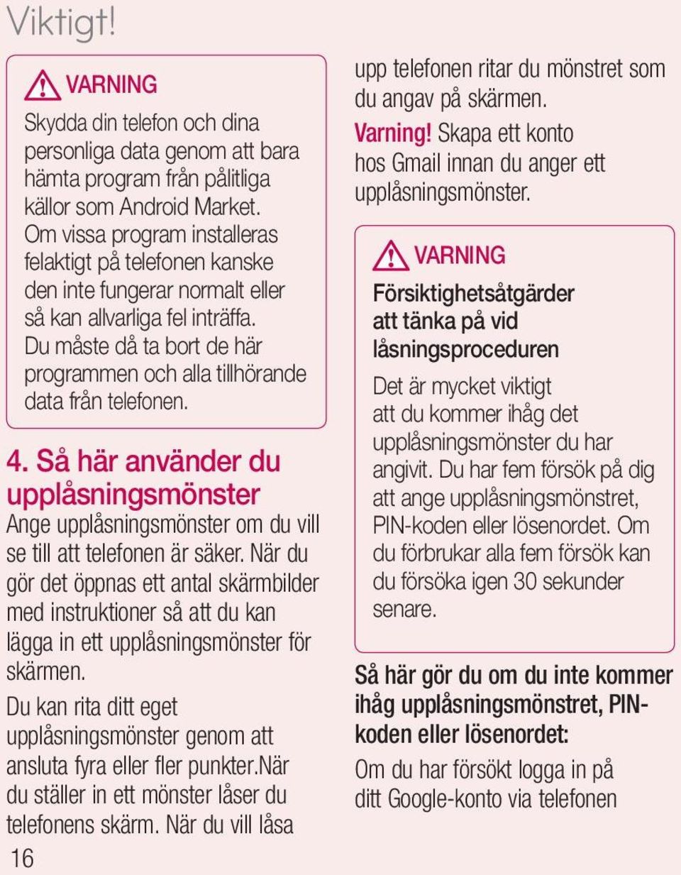 Du måste då ta bort de här programmen och alla tillhörande data från telefonen. 4. Så här använder du upplåsningsmönster Ange upplåsningsmönster om du vill se till att telefonen är säker.