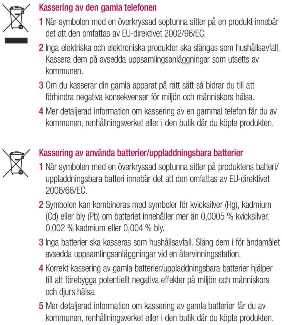 3 Om du kasserar din gamla apparat på rätt sätt så bidrar du till att förhindra negativa konsekvenser för miljön och människors hälsa.