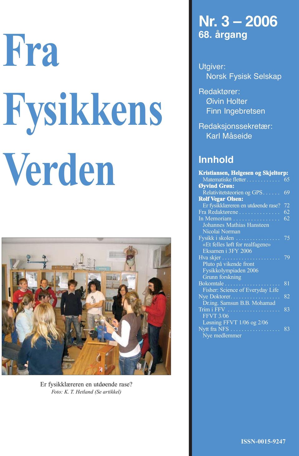 ........... 65 Øyvind Grøn: Relativitetsteorien og GPS...... 69 Rolf Vegar Olsen: Er fysikklæreren en utdøende rase? 72 Fra Redaktørene.............. 62 In Memoriam.