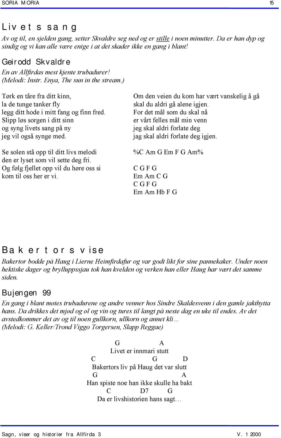 Slipp løs sorgen i ditt sinn og syng livets sang på ny jeg vil også synge med. Se solen stå opp til ditt livs melodi den er lyset som vil sette deg fri.