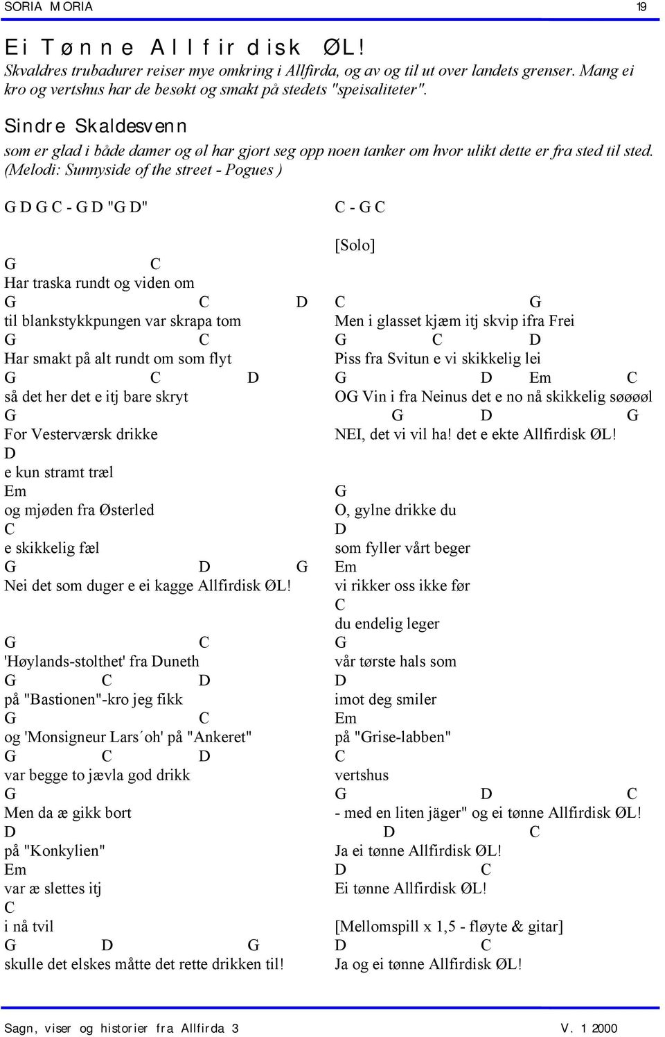 (Melodi: Sunnyside of the street - Pogues ) - " " Har traska rundt og viden om til blankstykkpungen var skrapa tom Har smakt på alt rundt om som flyt så det her det e itj bare skryt For Vesterværsk