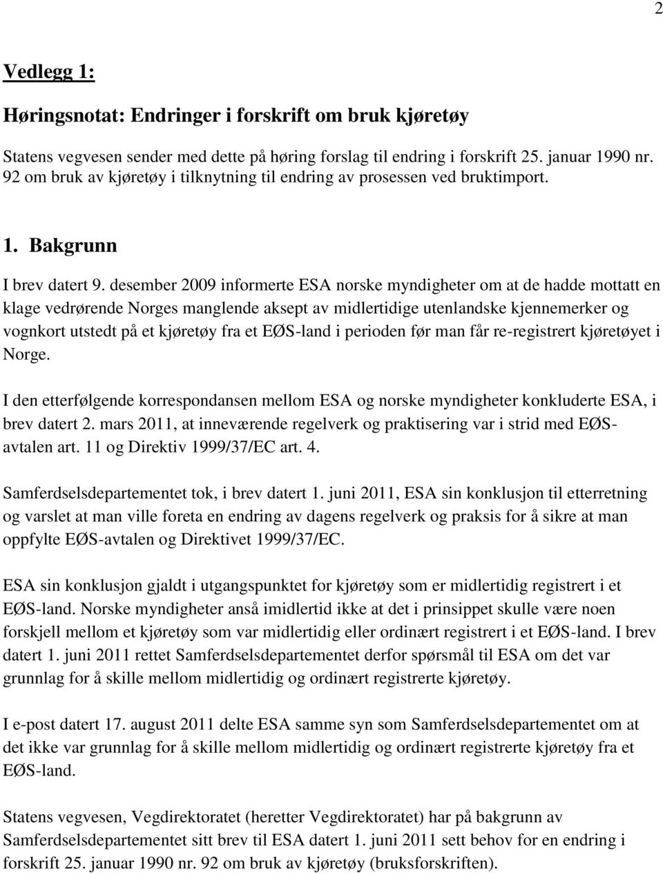 desember 2009 informerte ESA norske myndigheter om at de hadde mottatt en klage vedrørende Norges manglende aksept av midlertidige utenlandske kjennemerker og vognkort utstedt på et kjøretøy fra et