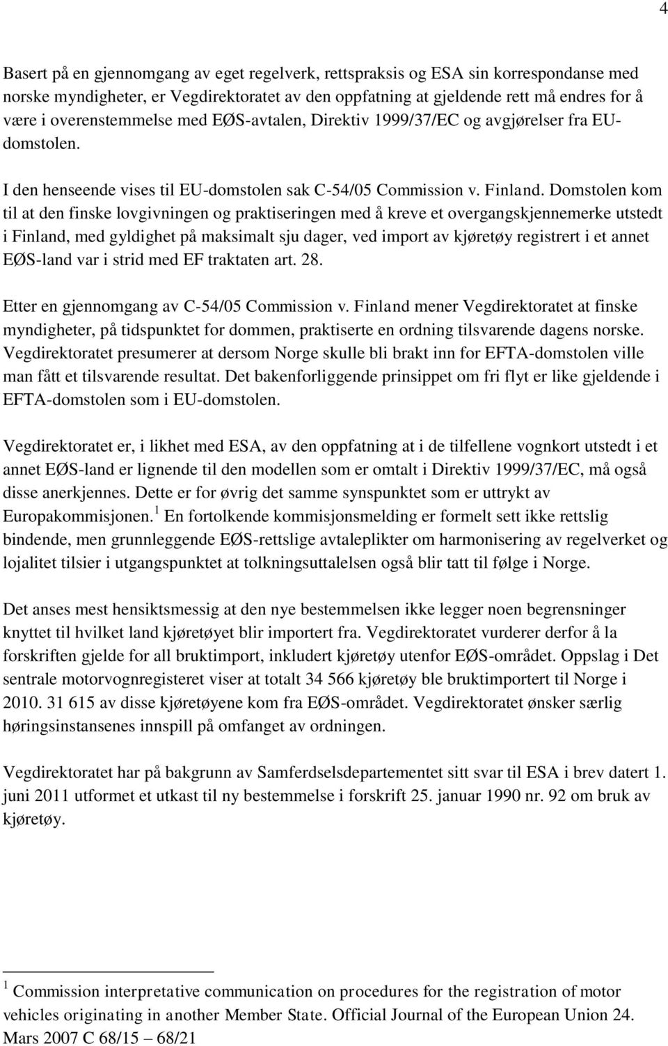 Domstolen kom til at den finske lovgivningen og praktiseringen med å kreve et overgangskjennemerke utstedt i Finland, med gyldighet på maksimalt sju dager, ved import av kjøretøy registrert i et