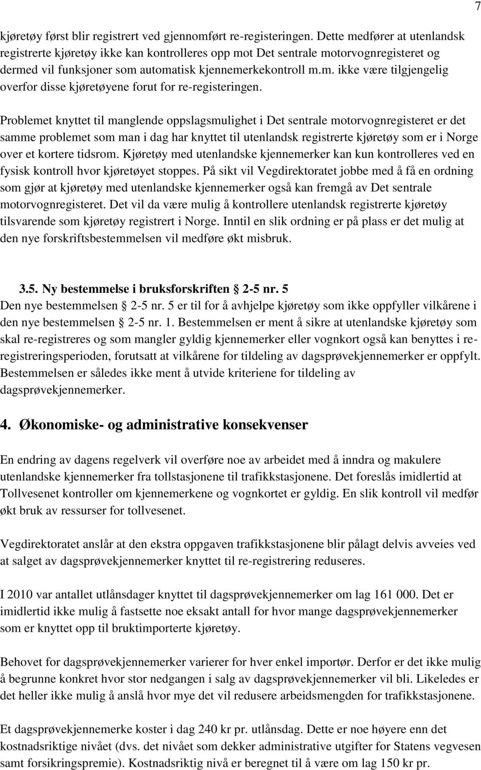 Problemet knyttet til manglende oppslagsmulighet i Det sentrale motorvognregisteret er det samme problemet som man i dag har knyttet til utenlandsk registrerte kjøretøy som er i Norge over et kortere