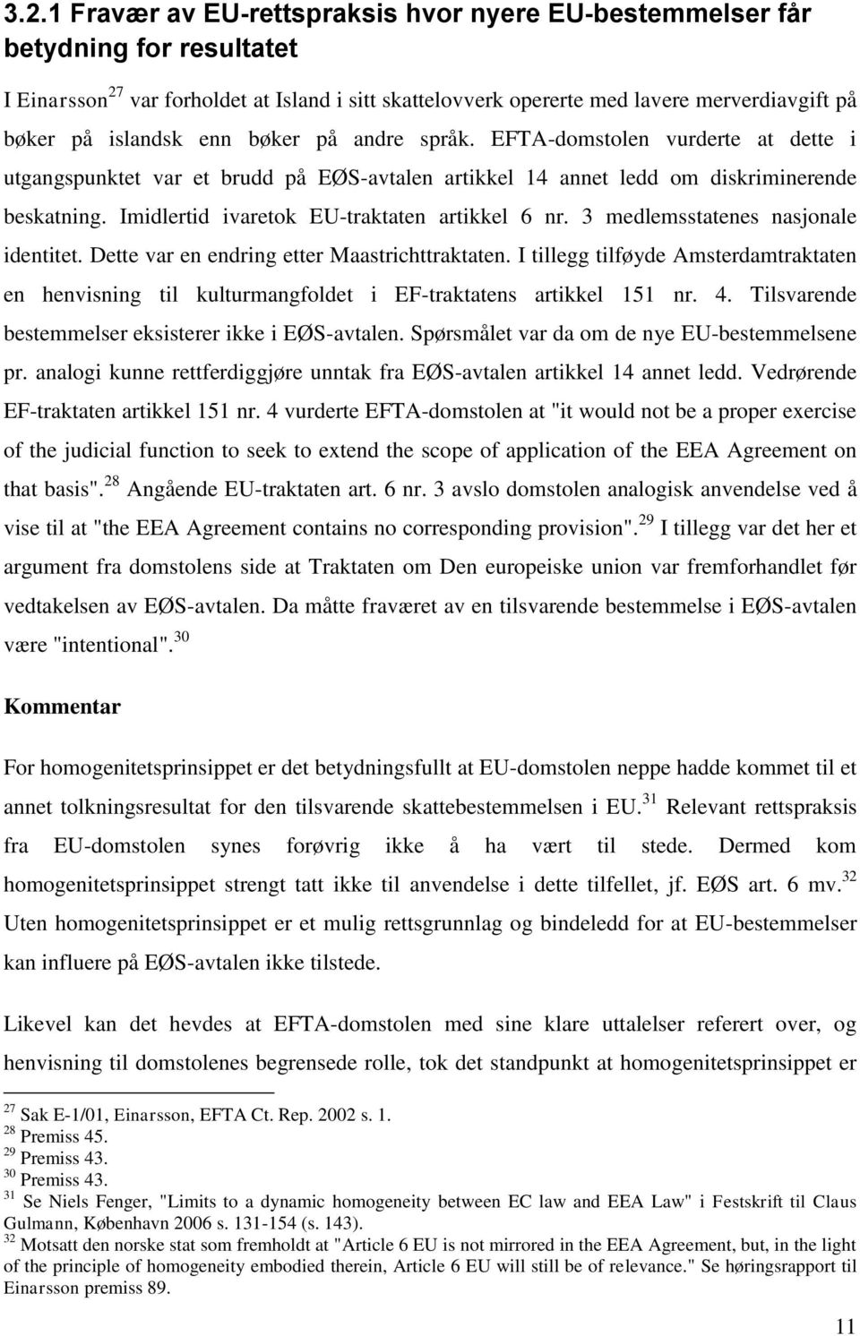 Imidlertid ivaretok EU-traktaten artikkel 6 nr. 3 medlemsstatenes nasjonale identitet. Dette var en endring etter Maastrichttraktaten.