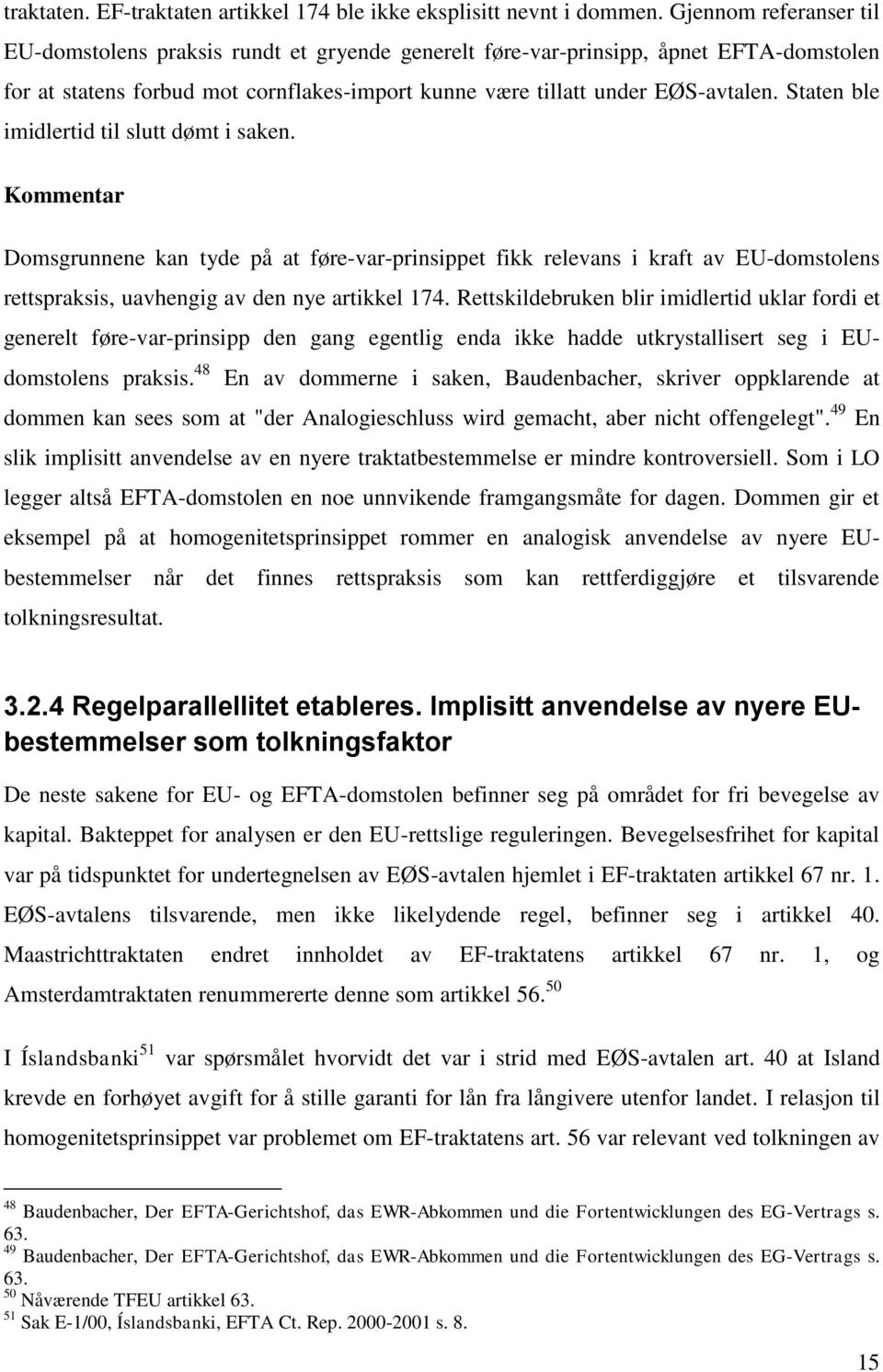 Staten ble imidlertid til slutt dømt i saken. Kommentar Domsgrunnene kan tyde på at føre-var-prinsippet fikk relevans i kraft av EU-domstolens rettspraksis, uavhengig av den nye artikkel 174.