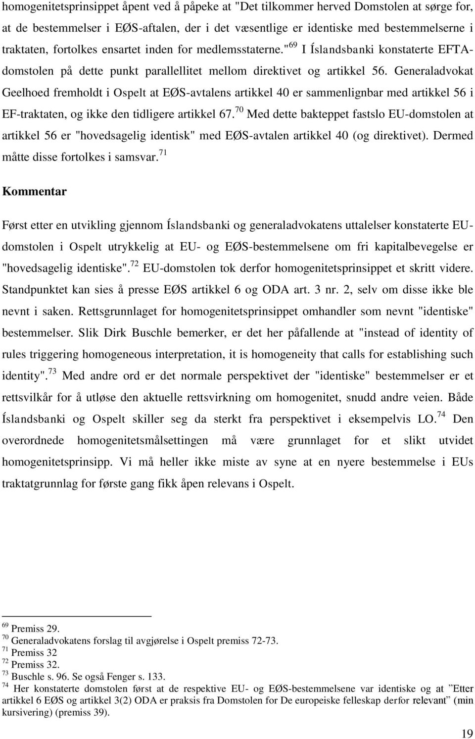 Generaladvokat Geelhoed fremholdt i Ospelt at EØS-avtalens artikkel 40 er sammenlignbar med artikkel 56 i EF-traktaten, og ikke den tidligere artikkel 67.