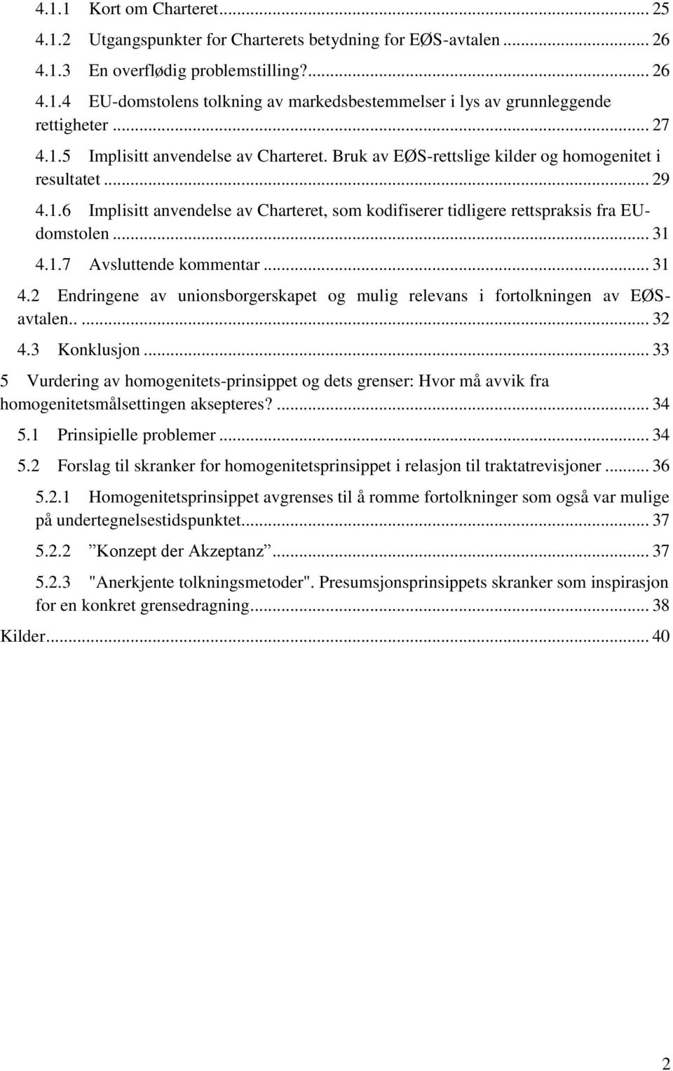 .. 31 4.1.7 Avsluttende kommentar... 31 4.2 Endringene av unionsborgerskapet og mulig relevans i fortolkningen av EØSavtalen..... 32 4.3 Konklusjon.