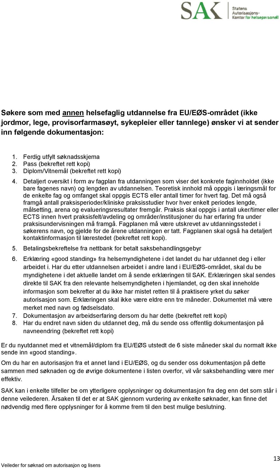 Detaljert oversikt i form av fagplan fra utdanningen som viser det konkrete faginnholdet (ikke bare fagenes navn) og lengden av utdannelsen.