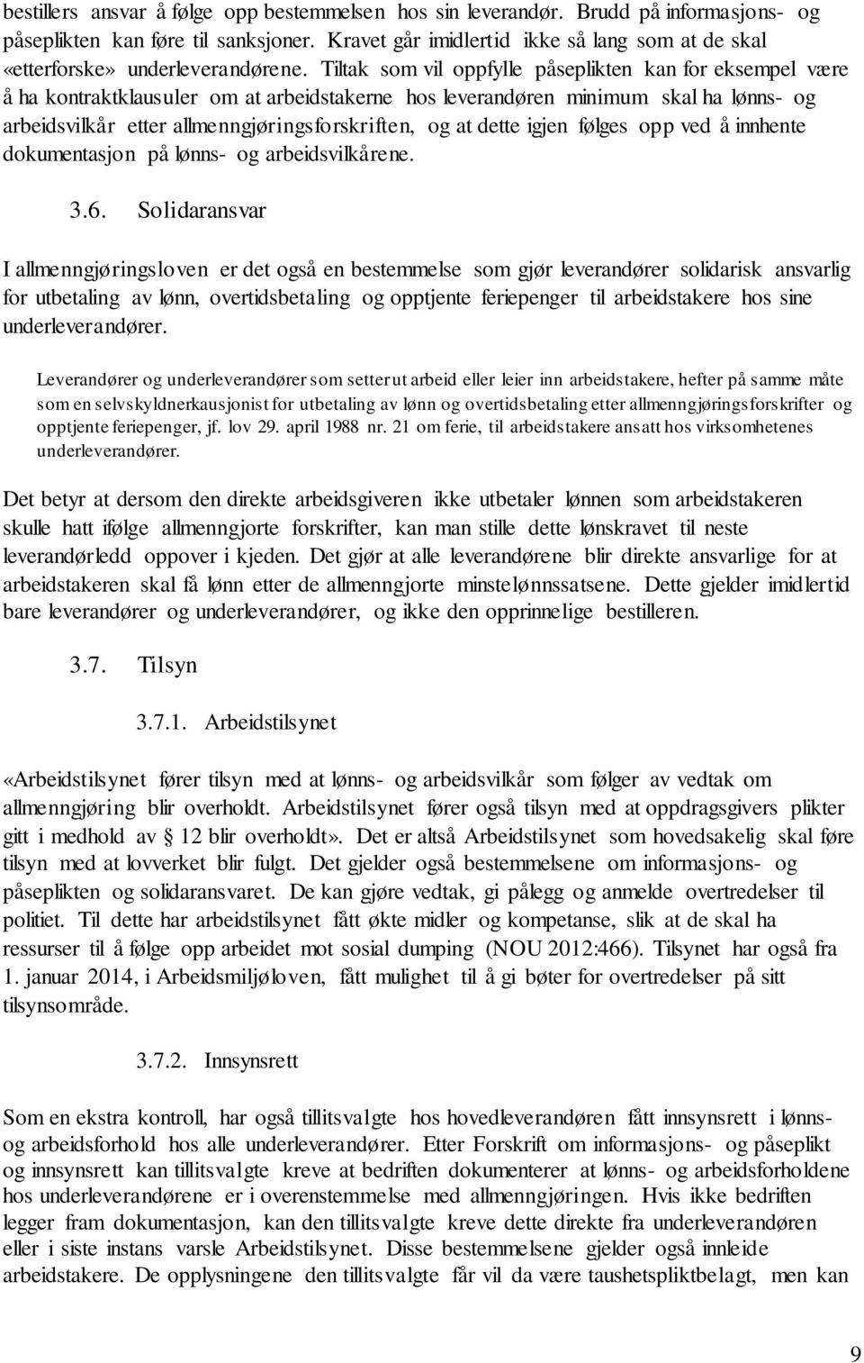 Tiltak som vil oppfylle påseplikten kan for eksempel være å ha kontraktklausuler om at arbeidstakerne hos leverandøren minimum skal ha lønns- og arbeidsvilkår etter allmenngjøringsforskriften, og at