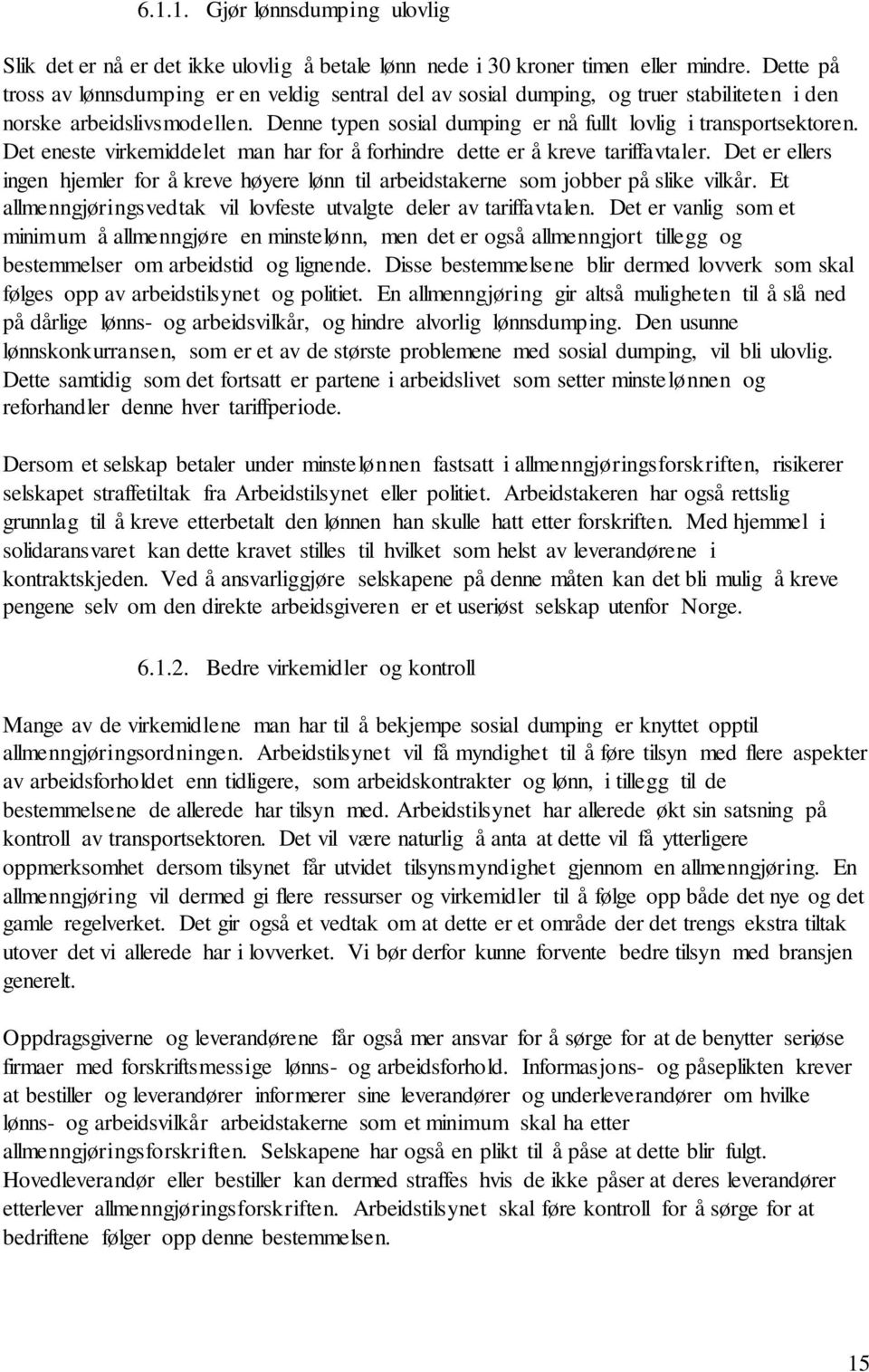 Det eneste virkemiddelet man har for å forhindre dette er å kreve tariffavtaler. Det er ellers ingen hjemler for å kreve høyere lønn til arbeidstakerne som jobber på slike vilkår.