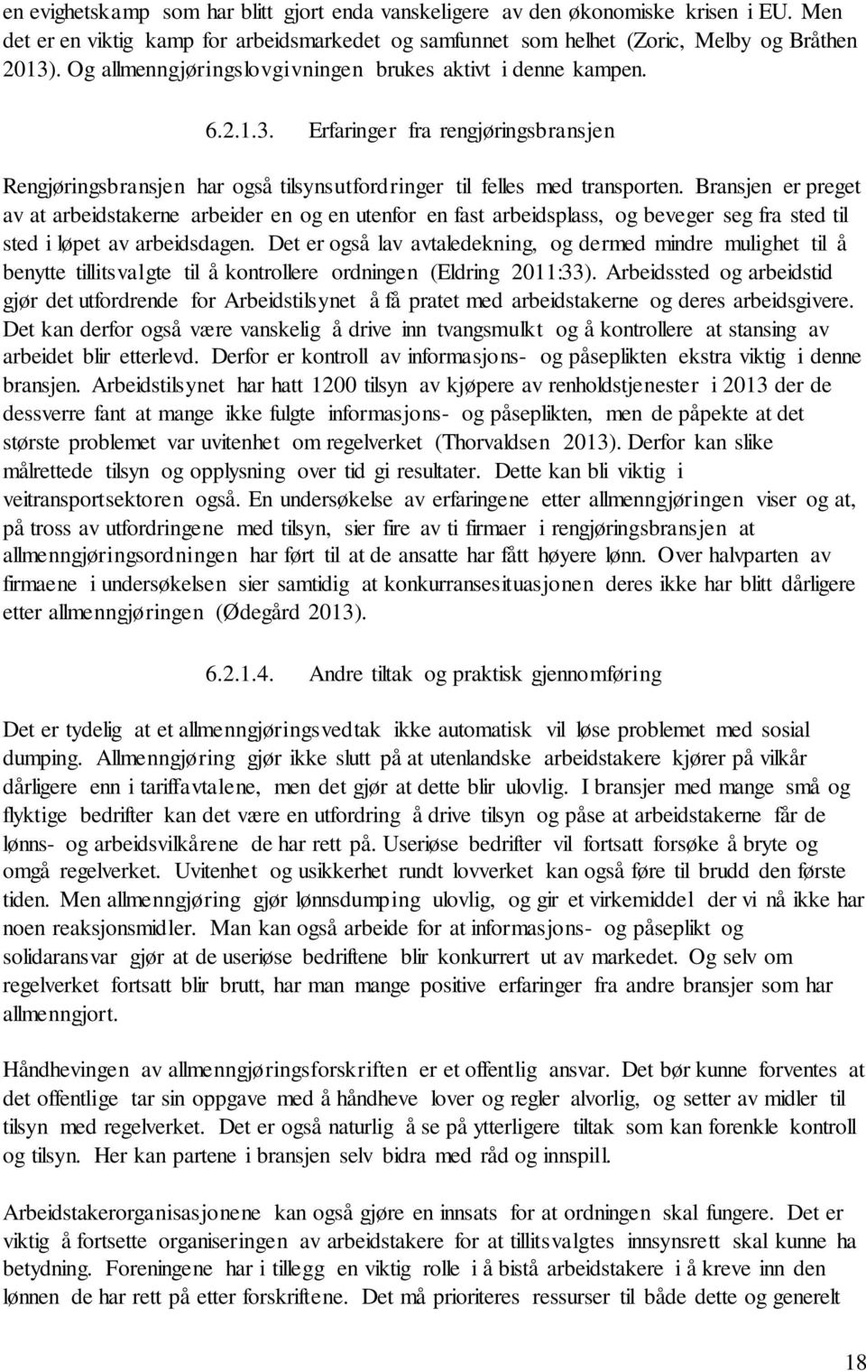 Bransjen er preget av at arbeidstakerne arbeider en og en utenfor en fast arbeidsplass, og beveger seg fra sted til sted i løpet av arbeidsdagen.