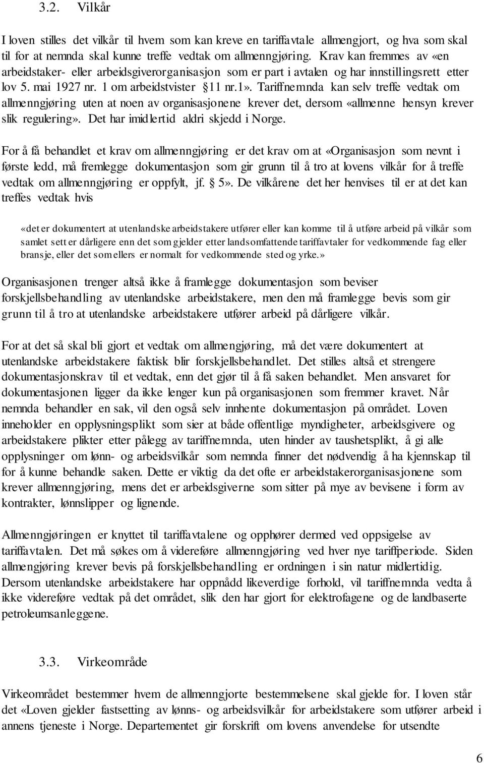 Tariffnemnda kan selv treffe vedtak om allmenngjøring uten at noen av organisasjonene krever det, dersom «allmenne hensyn krever slik regulering». Det har imidlertid aldri skjedd i Norge.