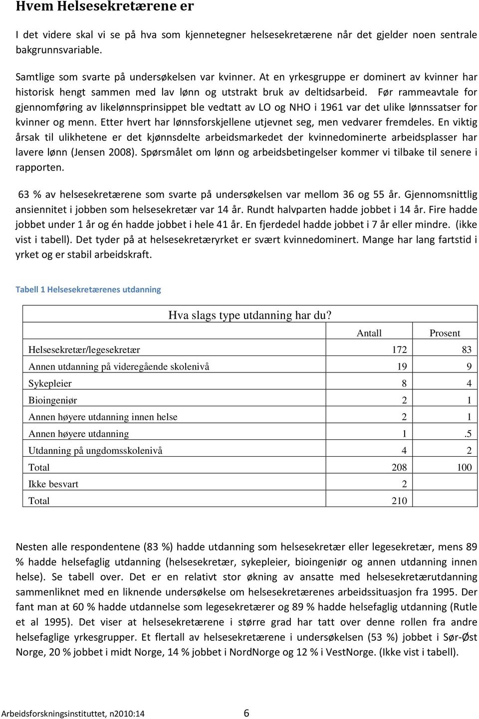 Før rammeavtale for gjennomføring av likelønnsprinsippet ble vedtatt av LO og NHO i 1961 var det ulike lønnssatser for kvinner og menn.