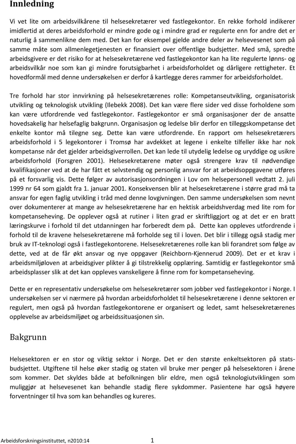 Det kan for eksempel gjelde andre deler av helsevesenet som på samme måte som allmenlegetjenesten er finansiert over offentlige budsjetter.