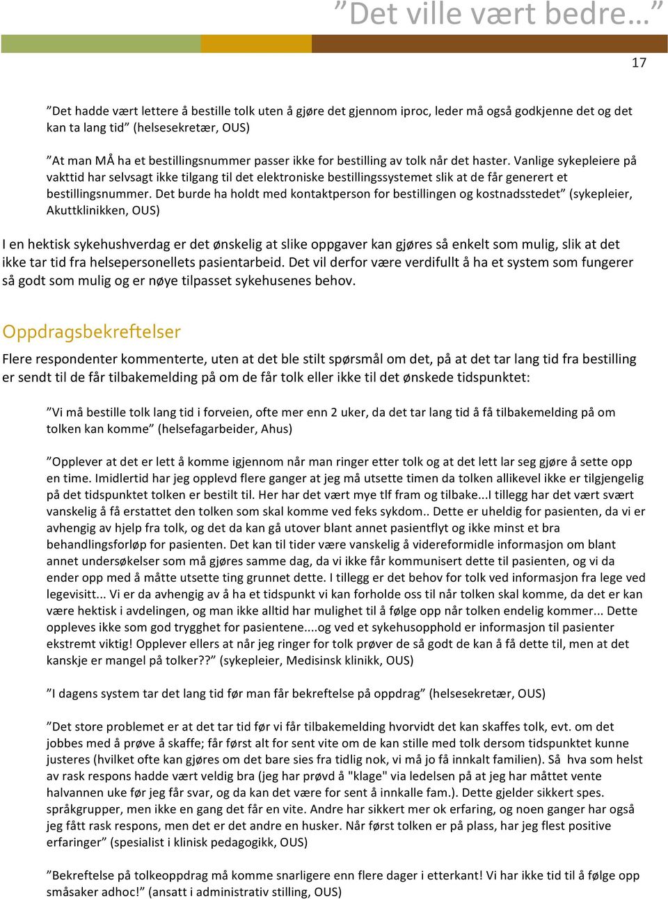 Det burde ha holdt med kontaktperson for bestillingen og kostnadsstedet (sykepleier, Akuttklinikken, OUS) I en hektisk sykehushverdag er det ønskelig at slike oppgaver kan gjøres så enkelt som mulig,