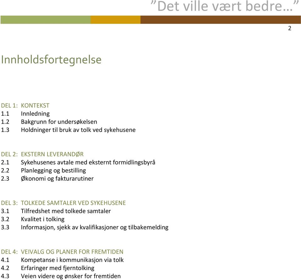 2 Planlegging og bestilling 2.3 Økonomi og fakturarutiner DEL 3: TOLKEDE SAMTALER VED SYKEHUSENE 3.1 Tilfredshet med tolkede samtaler 3.