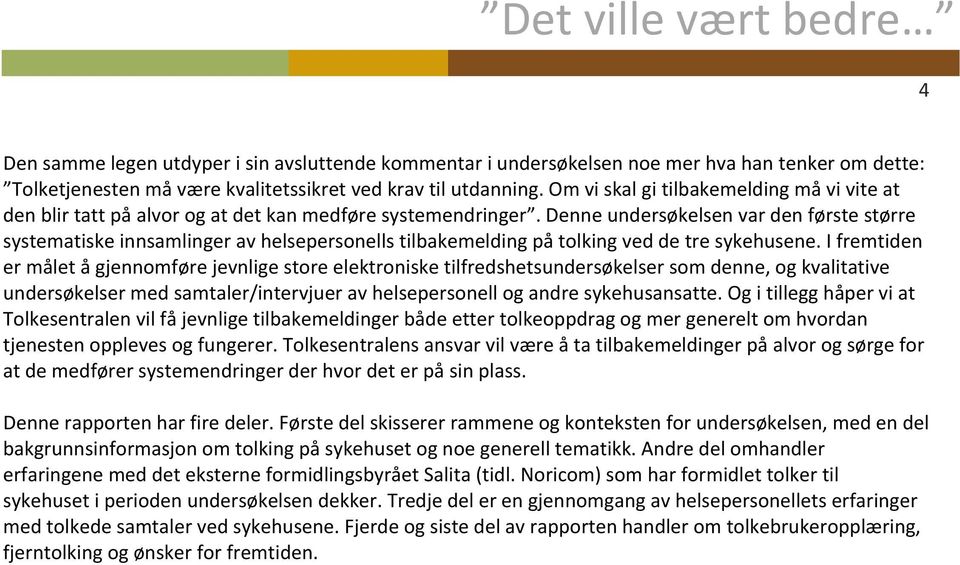 Denne undersøkelsen var den første større systematiske innsamlinger av helsepersonells tilbakemelding på tolking ved de tre sykehusene.