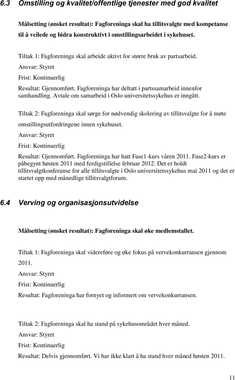 Avtale om samarbeid i Oslo universitetssykehus er inngått. Tiltak 2: Fagforeninga skal sørge for nødvendig skolering av tillitsvalgte for å møte omstillingsutfordringene innen sykehuset.