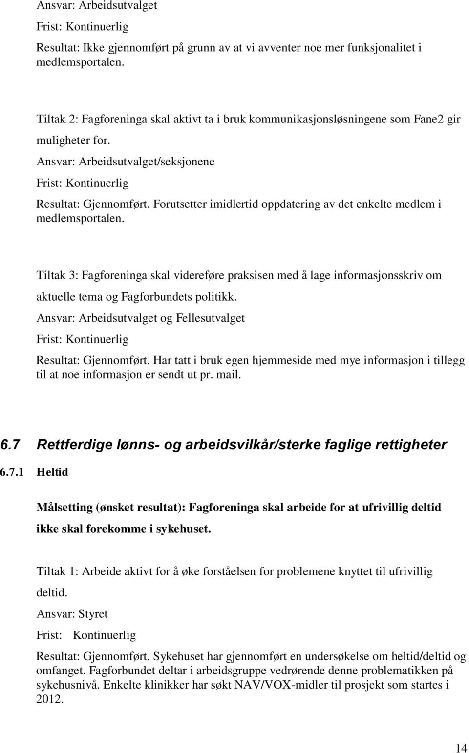 Forutsetter imidlertid oppdatering av det enkelte medlem i medlemsportalen. Tiltak 3: Fagforeninga skal videreføre praksisen med å lage informasjonsskriv om aktuelle tema og Fagforbundets politikk.