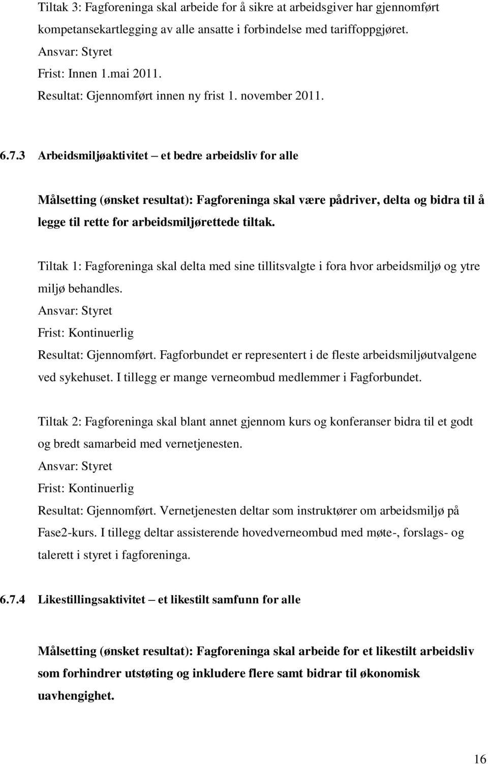 3 Arbeidsmiljøaktivitet et bedre arbeidsliv for alle Målsetting (ønsket resultat): Fagforeninga skal være pådriver, delta og bidra til å legge til rette for arbeidsmiljørettede tiltak.