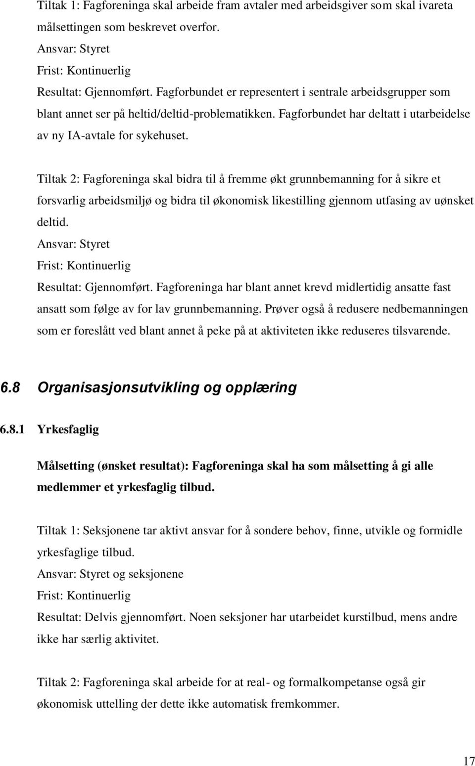 Tiltak 2: Fagforeninga skal bidra til å fremme økt grunnbemanning for å sikre et forsvarlig arbeidsmiljø og bidra til økonomisk likestilling gjennom utfasing av uønsket deltid. Resultat: Gjennomført.