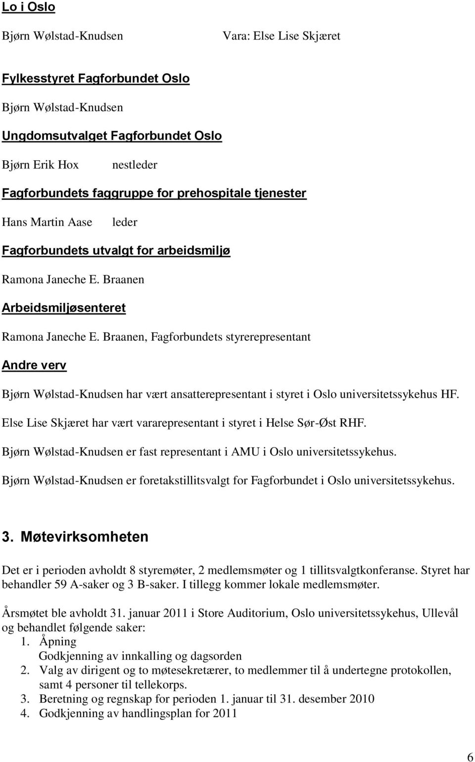 Braanen, Fagforbundets styrerepresentant Andre verv Bjørn Wølstad-Knudsen har vært ansatterepresentant i styret i Oslo universitetssykehus HF.