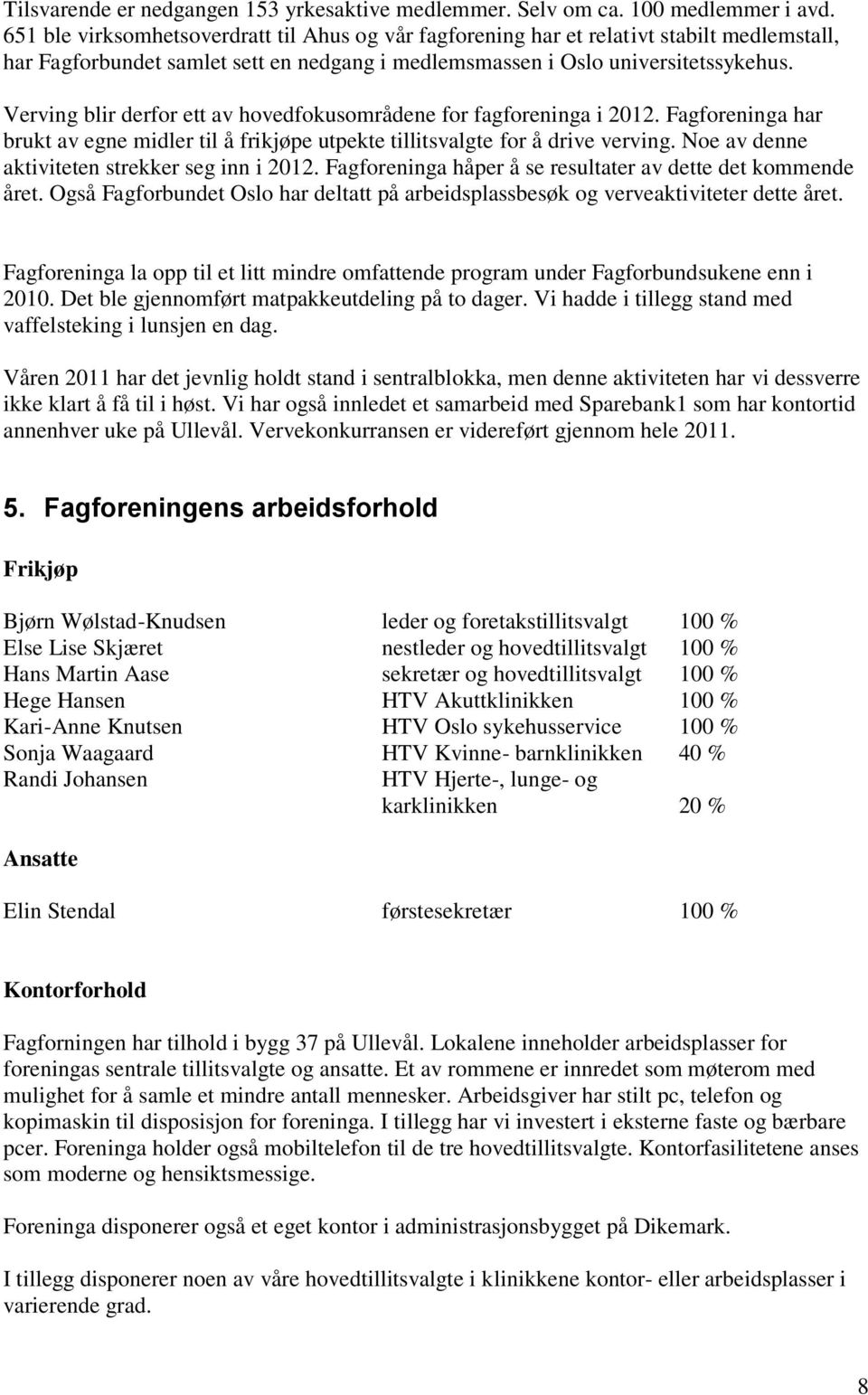 Verving blir derfor ett av hovedfokusområdene for fagforeninga i 2012. Fagforeninga har brukt av egne midler til å frikjøpe utpekte tillitsvalgte for å drive verving.