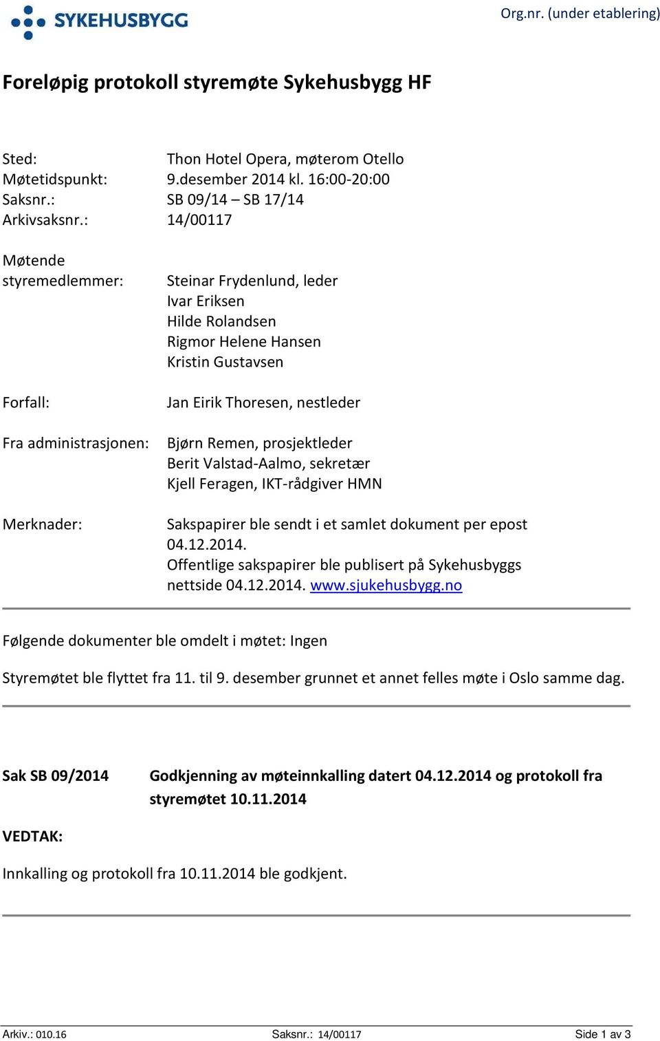 nestleder Bjørn Remen, prosjektleder Berit Valstad-Aalmo, sekretær Kjell Feragen, IKT-rådgiver HMN Sakspapirer ble sendt i et samlet dokument per epost 04.12.2014.