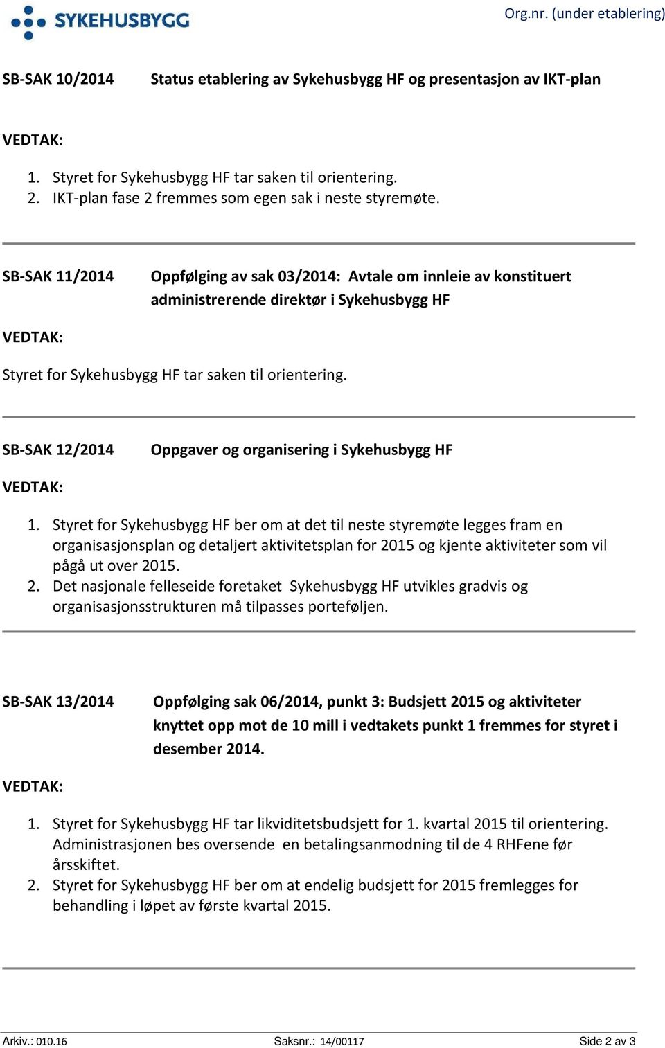 SB-SAK 11/2014 Oppfølging av sak 03/2014: Avtale om innleie av konstituert administrerende direktør i Sykehusbygg HF VEDTAK: Styret for Sykehusbygg HF tar saken til orientering.