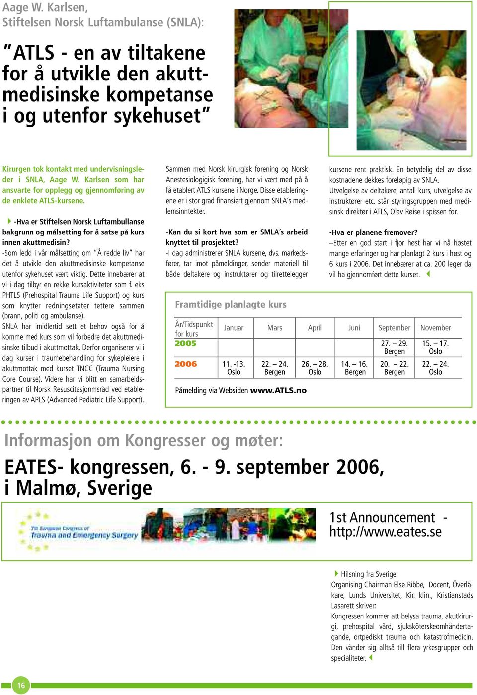 som har ansvarte for opplegg og gjennomføring av de enklete ATLS-kursene. -Hva er Stiftelsen Norsk Luftambullanse bakgrunn og målsetting for å satse på kurs innen akuttmedisin?