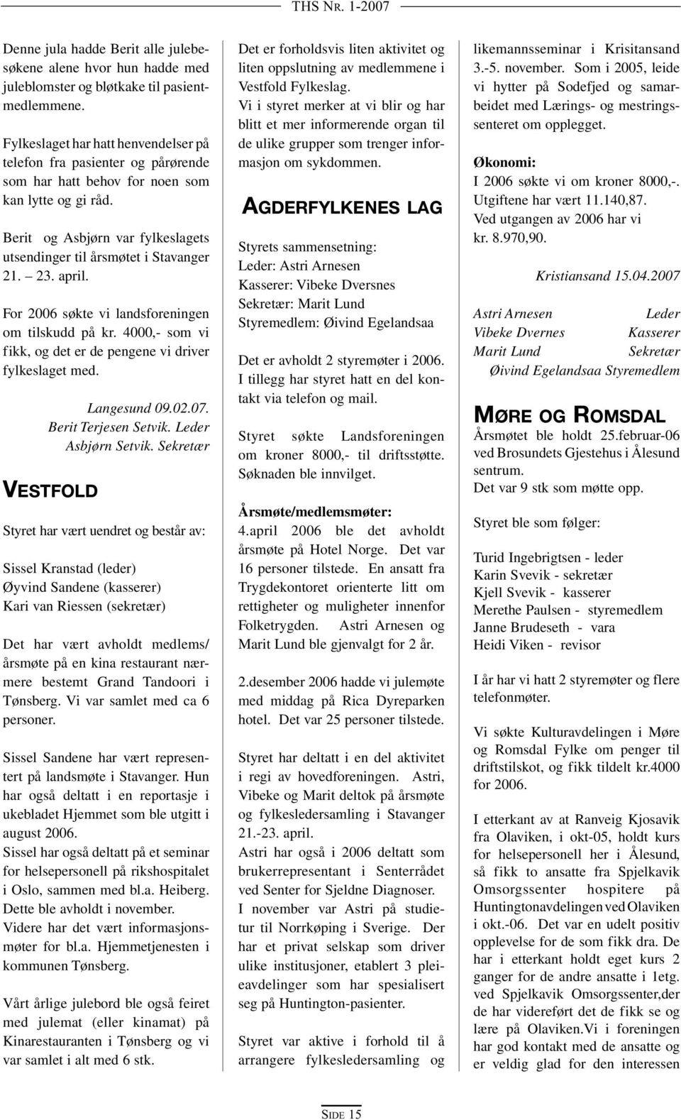 23. april. For 2006 søkte vi landsforeningen om tilskudd på kr. 4000,- som vi fikk, og det er de pengene vi driver fylkeslaget med. Langesund 09.02.07. Berit Terjesen Setvik. Leder Asbjørn Setvik.