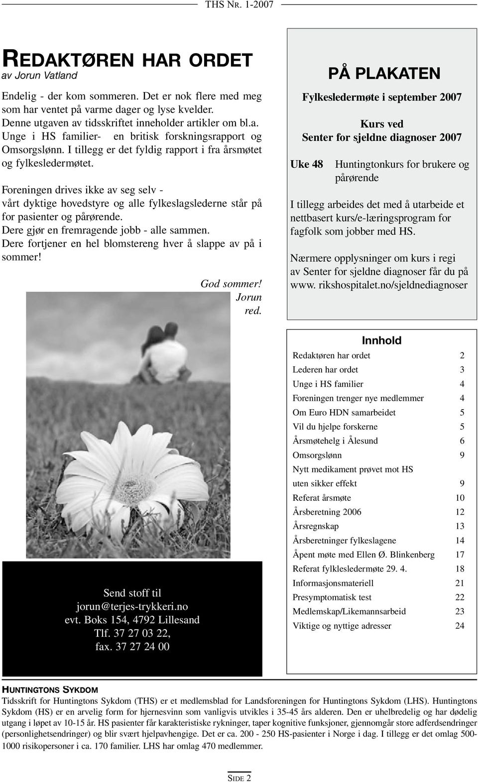 Dere gjør en fremragende jobb - alle sammen. Dere fortjener en hel blomstereng hver å slappe av på i sommer! Send stoff til jorun@terjes-trykkeri.no evt. Boks 154, 4792 Lillesand Tlf.